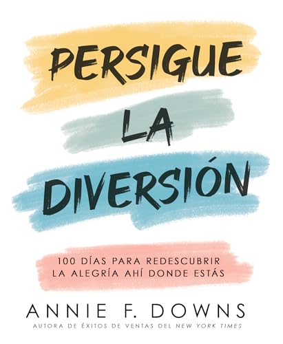 Persigue la diversión: 100 días para redescubrir la alegría ahí donde estás (Spanish Edition)