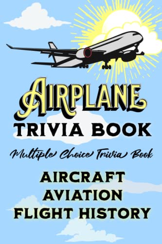 Airplane Trivia Book: Multiple Choice Trivia Book About Airplanes and the History of Flight