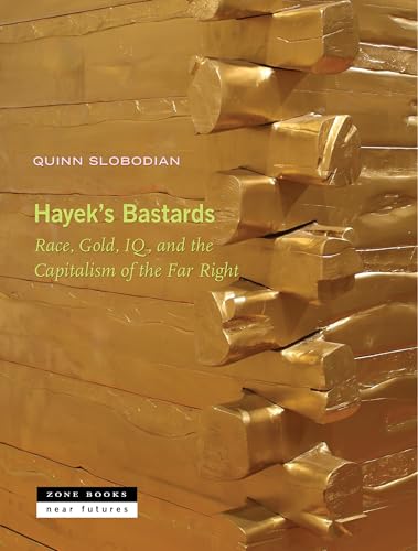 Hayek's Bastards: Race, Gold, IQ, and the Capitalism of the Far Right (Near Futures)