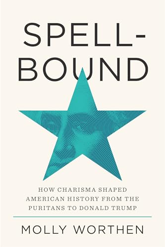Spellbound: How Charisma Shaped American History from the Puritans to Donald Trump