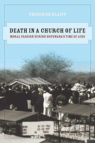 Death in a Church of Life: Moral Passion during Botswana's Time of AIDS (The Anthropology of Christianity) (Volume 8)