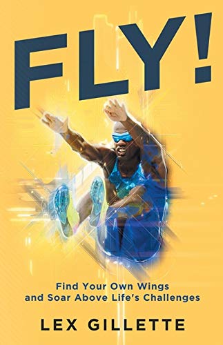 Fly!: Find Your Own Wings And Soar Above Life's Challenges