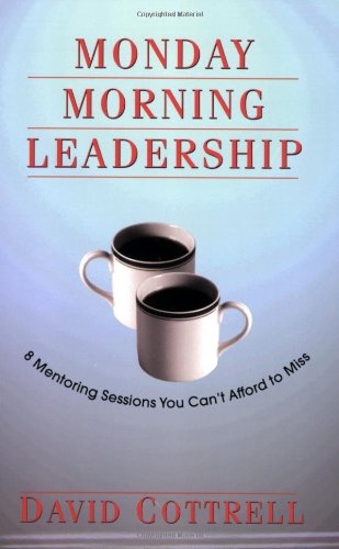 Monday Morning Leadership: 8 Mentoring Sessions You Can't Afford to Miss