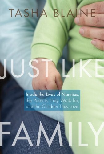 Just Like Family: Inside the Lives of Nannies, the Parents They Work For, and the Children They Love