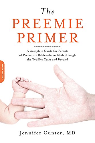 The Preemie Primer: A Complete Guide for Parents of Premature Babies--from Birth through the Toddler Years and Beyond