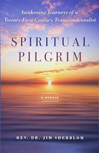 Spiritual Pilgrim: Awakening Journeys of a Twenty-First Century Transcendentalist