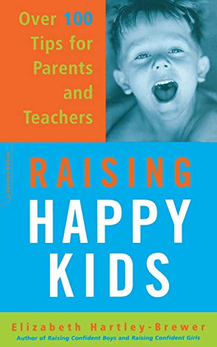 Raising Happy Kids: Over 100 Tips For Parents And Teachers