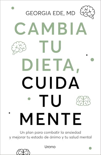 Cambia tu dieta, cuida tu mente: Un plan para combatir la ansiedad y mejorar tu estado de ánimo y tu salud mental (Spanish Edition)