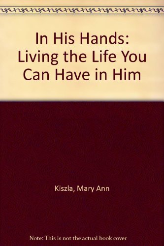 In His Hands: Living the Life You Can Have in Him