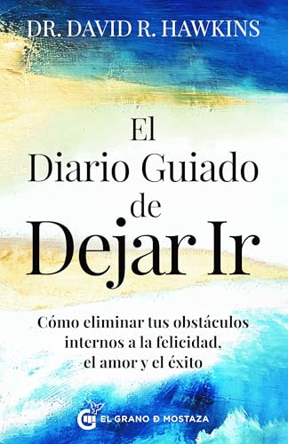 El diario guiado de dejar ir: Cómo eliminar tus obstáculos internos a la felicidad, el amor y el éxito (Spanish Edition)