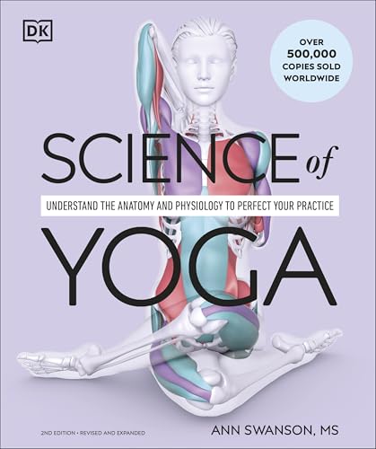 Science of Yoga: Understand the Anatomy and Physiology to Perfect Your Practice (DK Science of)