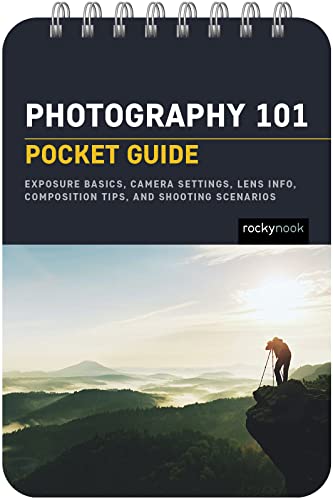 Photography 101: Pocket Guide: Exposure Basics, Camera Settings, Lens Info, Composition Tips, and Shooting Scenarios (The Pocket Guide Series for Photographers, 18)