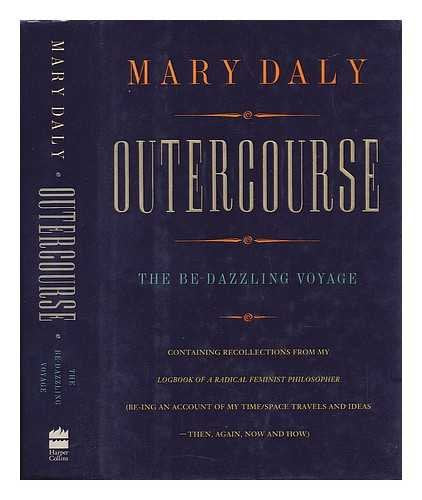 Outercourse: The be-dazzling voyage : containing recollections from my Logbook of a radical feminist philosopher (be-ing an account of my time/space travels and ideas--then, again, now, and how)