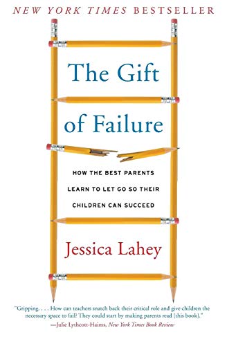 The Gift of Failure: How the Best Parents Learn to Let Go So Their Children Can Succeed