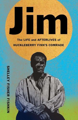 Jim: The Life and Afterlives of Huckleberry Finn’s Comrade (Black Lives)