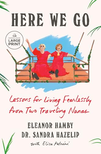 Here We Go: Lessons for Living Fearlessly from Two Traveling Nanas
