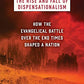 The Rise and Fall of Dispensationalism: How the Evangelical Battle over the End Times Shaped a Nation