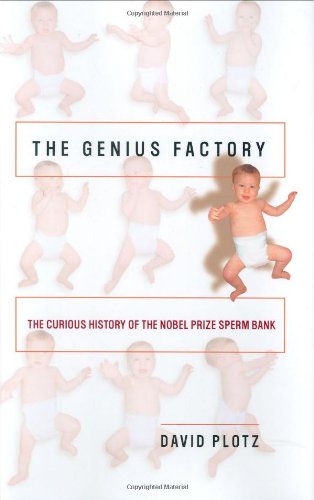 The Genius Factory: The Curious History of the Nobel Prize Sperm Bank