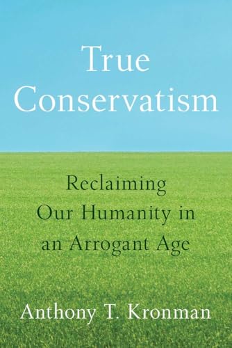 True Conservatism: Reclaiming Our Humanity in an Arrogant Age
