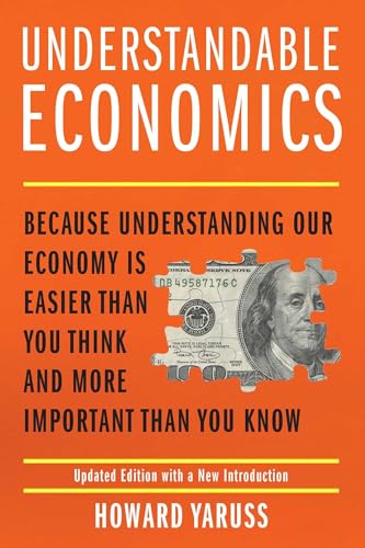 Understandable Economics: Because Understanding Our Economy Is Easier Than You Think and More Important Than You Know
