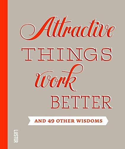 Attractive Things Work Better: And 49 Other Wisdoms