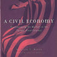 A Civil Economy: Transforming the Market in the Twenty-First Century (Evolving Values for a Capitalist World)