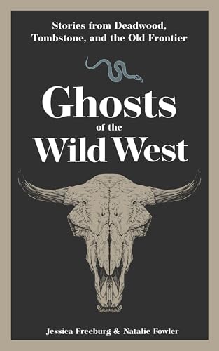 Ghosts of the Wild West: Stories from Deadwood, Tombstone, and the Old Frontier (Hauntings, Horrors & Scary Ghost Stories)