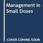 Management in Small Doses