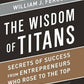 The Wisdom of Titans: Secrets of Success from Entrepreneurs Who Rose to the Top