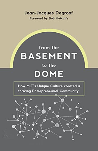 From the Basement to the Dome: How MITs Unique Culture Created a Thriving Entrepreneurial Community
