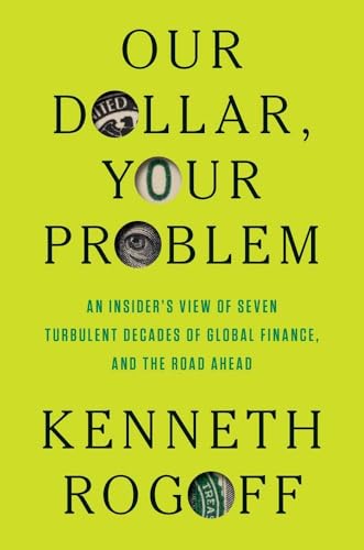 Our Dollar, Your Problem: An Insider's View of Seven Turbulent Decades of Global Finance, and the Road Ahead