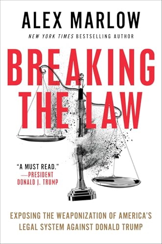 Breaking the Law: Exposing the Weaponization of America's Legal System Against Donald Trump