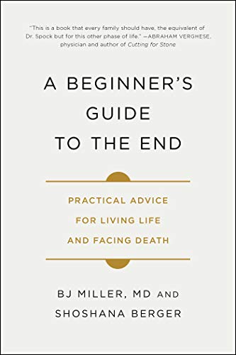 A Beginner's Guide to the End: Practical Advice for Living Life and Facing Death