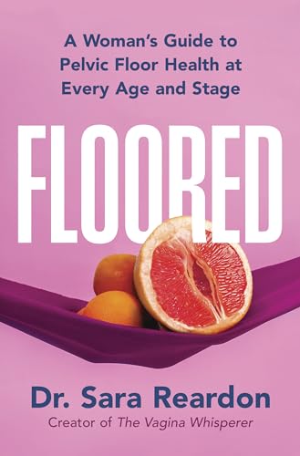 Floored: A Woman's Guide to Pelvic Floor Health at Every Age and Stage―A Comprehensive Guide for Women of All Ages