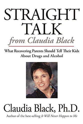 Straight Talk from Claudia Black: What Recovering Parents Should Tell Their Kids about Drugs and Alcohol