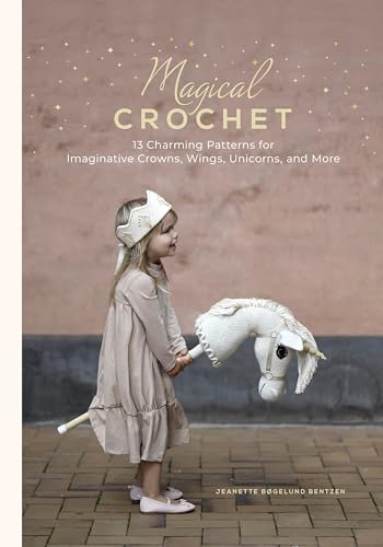 Magical Crochet: 13 Charming Patterns for Imaginative Crowns, Wings, Unicorns, and More