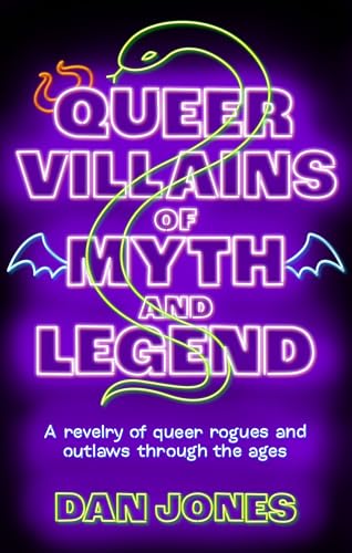 Queer Villains of Myth and Legend: A Revelry of Queer Rogues and Outlaws Through the Ages