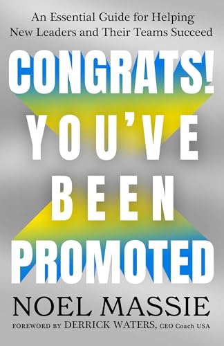 Congrats! You've Been Promoted: An Essential Guide for Helping New Leaders and Their Teams Succeed