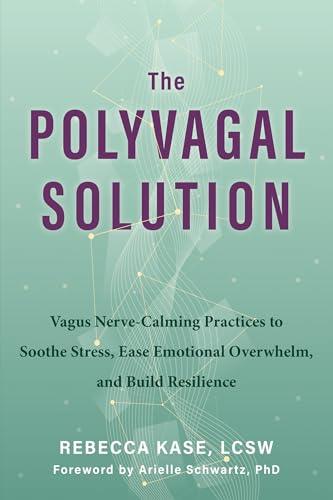 The Polyvagal Solution: Vagus Nerve-Calming Practices to Soothe Stress, Ease Emotional Overwhelm, and Build Resilience