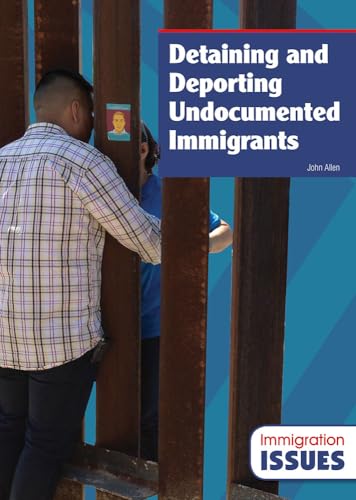 Detaining and Deporting Undocumented Immigrants (Immigration Issues)