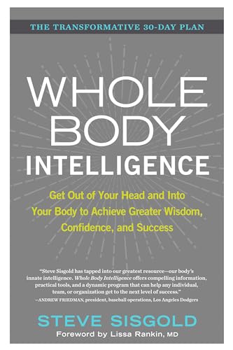 Whole Body Intelligence: Get Out of Your Head and Into Your Body to Achieve Greater Wisdom, Confidence, and Success