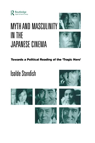 Myth and Masculinity in the Japanese Cinema: Towards a Political Reading of the Tragic Hero