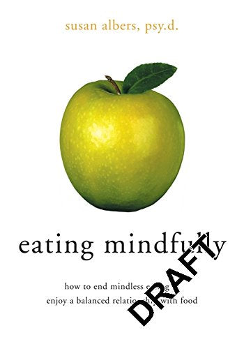 Eating Mindfully: How to End Mindless Eating and Enjoy a Balanced Relationship with Food