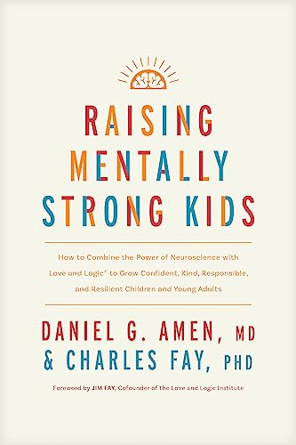 Raising Mentally Strong Kids: How to Combine the Power of Neuroscience with Love and Logic to Grow Confident, Kind, Responsible, and Resilient Children and Young Adults