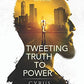 TWEETING TRUTH TO POWER: CHRONICLING OUR CAUSTIC POLITICS, CRAZED TIMES, & THE GREAT BLACK & WHITE DIVIDE