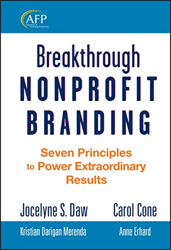 Breakthrough Nonprofit Branding: Seven Principles to Power Extraordinary Results (The AFP/Wiley Fund Development Series)