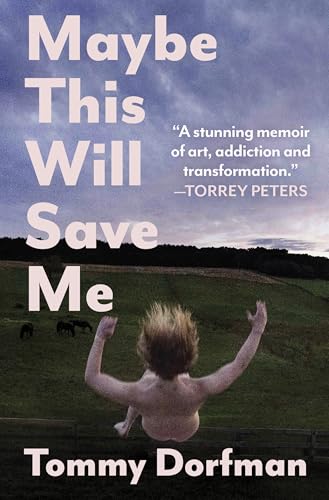 Maybe This Will Save Me: A Memoir of Art, Addiction and Transformation