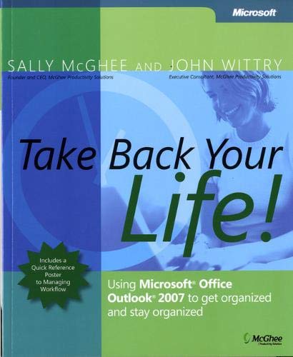 Take Back Your Life!: Using Microsoft Office Outlook 2007 to Get Organized and Stay Organized