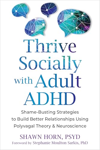 Thrive Socially with Adult ADHD: Shame-Busting Strategies to Build Better Relationships Using Polyvagal Theory and Neuroscience