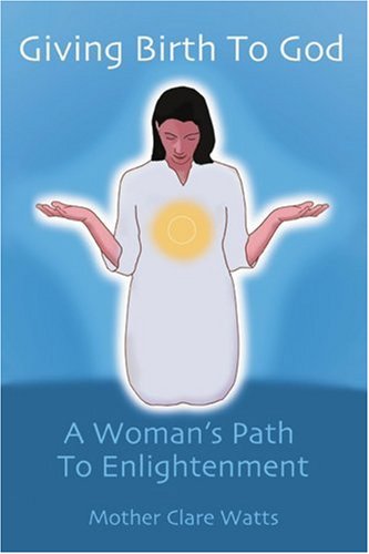 Giving Birth To God: A Woman's Path To Enlightenment